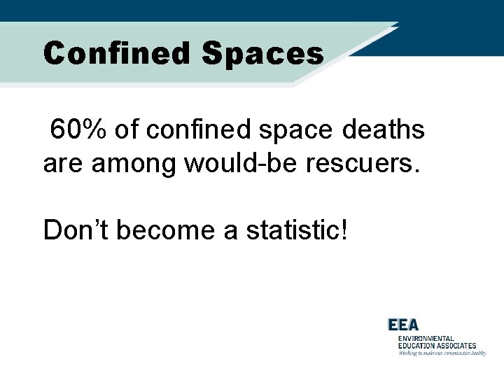 Confined Spaces 60% of confined space deaths are among would-be rescuers. Don’t become a