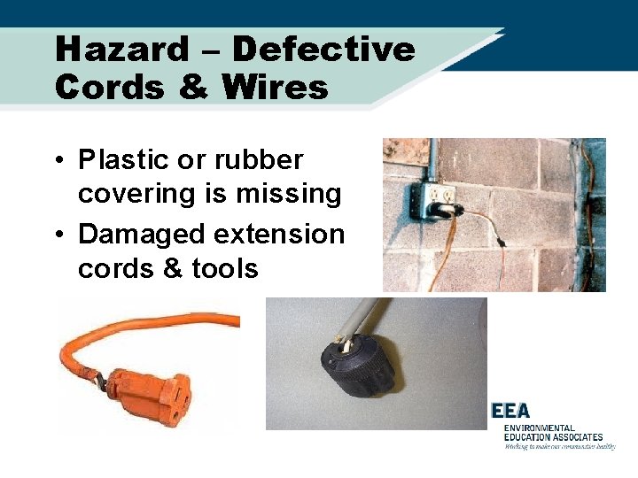 Hazard – Defective Cords & Wires • Plastic or rubber covering is missing •