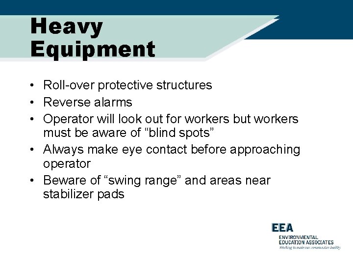 Heavy Equipment • Roll-over protective structures • Reverse alarms • Operator will look out