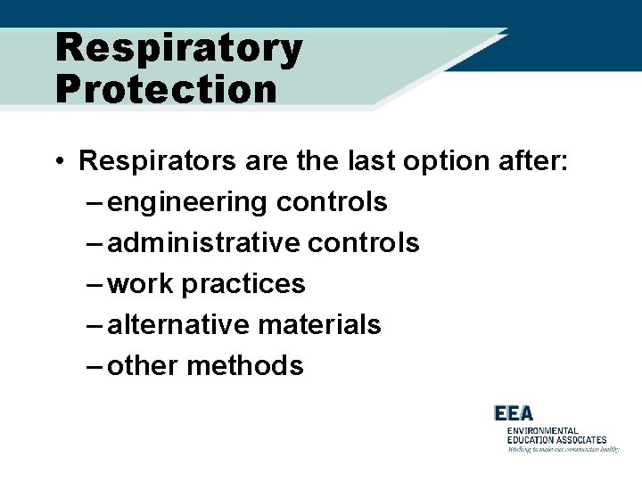 Respiratory Protection • Respirators are the last option after: – engineering controls – administrative