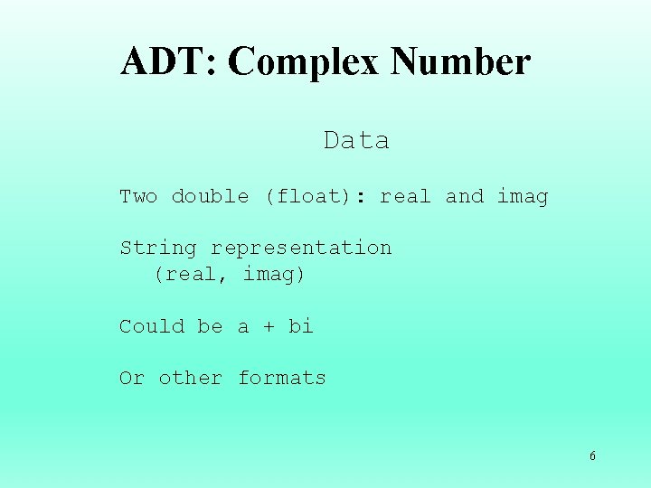 ADT: Complex Number Data Two double (float): real and imag String representation (real, imag)