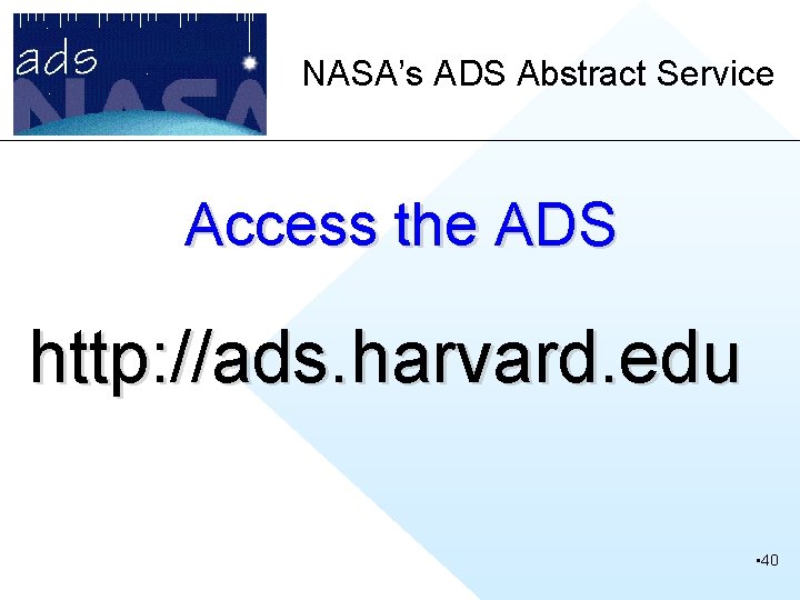 NASA’s ADS Abstract Service Access the ADS http: //ads. harvard. edu • 40 