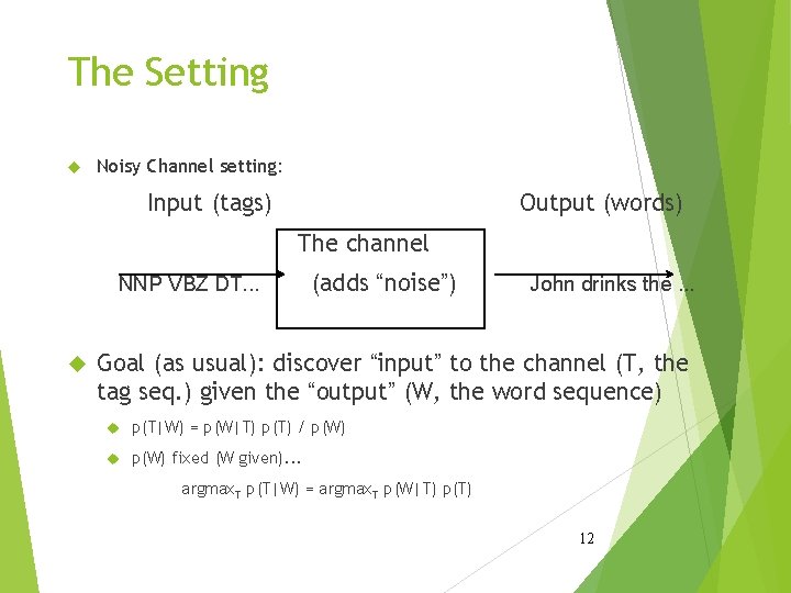 The Setting Noisy Channel setting: Input (tags) Output (words) The channel NNP VBZ DT.