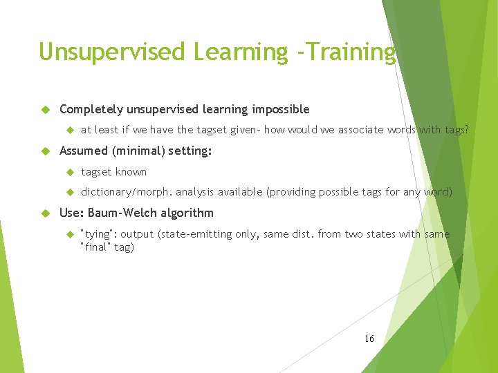 Unsupervised Learning -Training Completely unsupervised learning impossible at least if we have the tagset