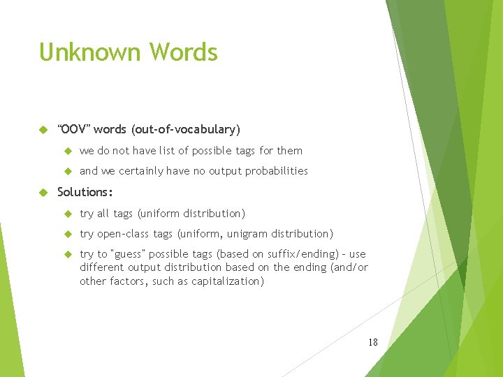 Unknown Words “OOV” words (out-of-vocabulary) we do not have list of possible tags for