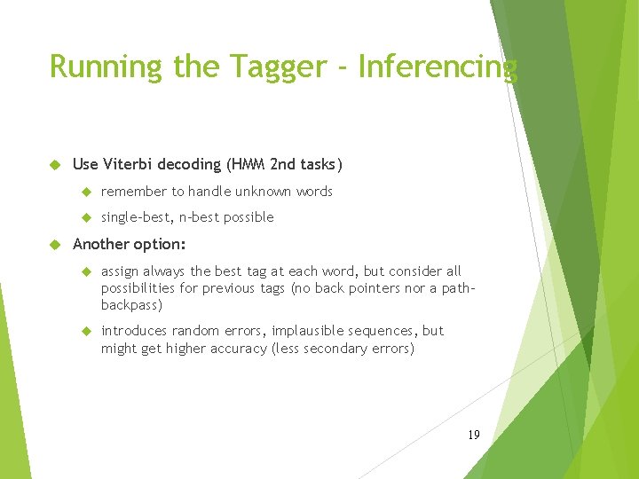 Running the Tagger - Inferencing Use Viterbi decoding (HMM 2 nd tasks) remember to