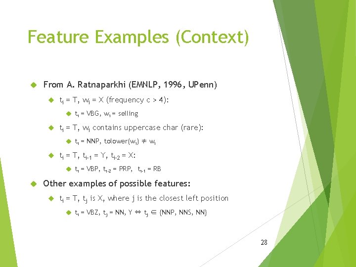 Feature Examples (Context) From A. Ratnaparkhi (EMNLP, 1996, UPenn) ti = T, wi =