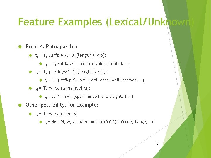 Feature Examples (Lexical/Unknown) From A. Ratnaparkhi : ti = T, suffix(wi)= X (length X