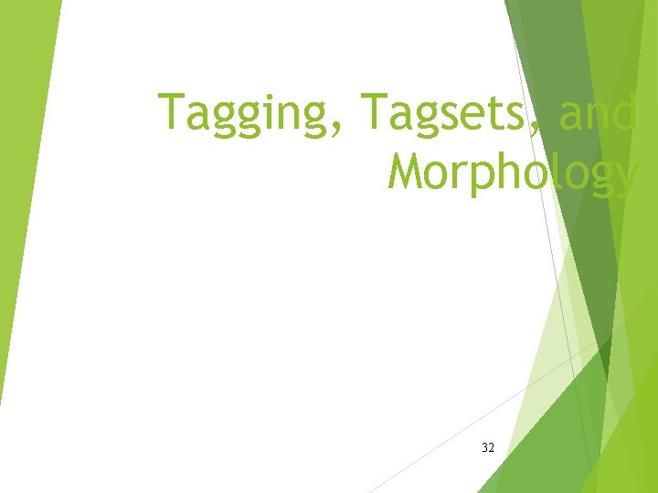 Tagging, Tagsets, and Morphology 32 