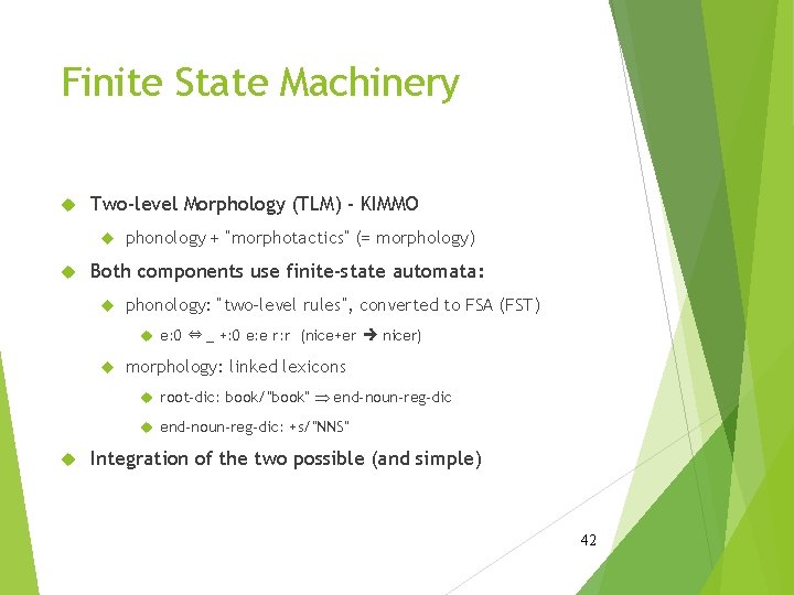 Finite State Machinery Two-level Morphology (TLM) - KIMMO phonology + “morphotactics” (= morphology) Both