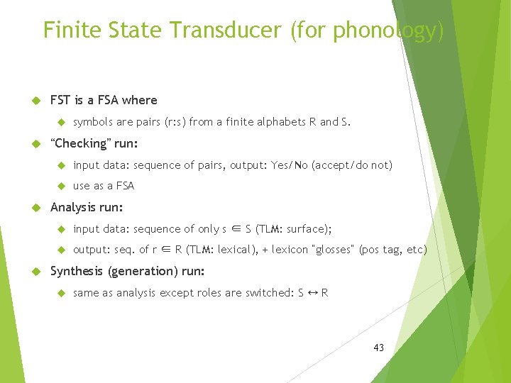 Finite State Transducer (for phonology) FST is a FSA where symbols are pairs (r: