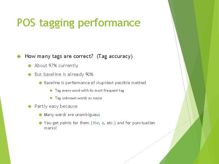 POS tagging performance How many tags are correct? (Tag accuracy) About 97% currently But