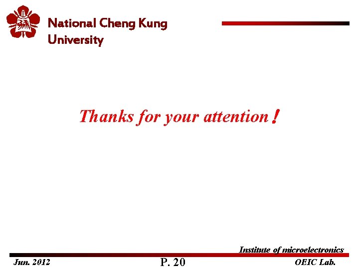 National Cheng Kung University Thanks for your attention! Jun. 2012 P. 20 Institute of