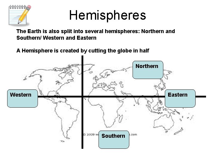 Hemispheres The Earth is also split into several hemispheres: Northern and Southern/ Western and