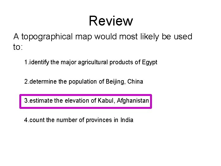 Review A topographical map would most likely be used to: 1. identify the major