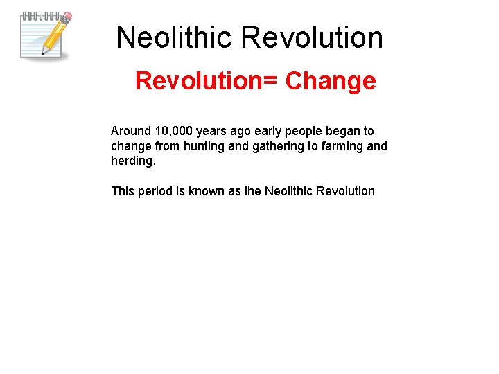 Neolithic Revolution= Change Around 10, 000 years ago early people began to change from
