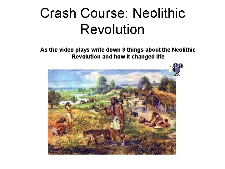 Crash Course: Neolithic Revolution As the video plays write down 3 things about the