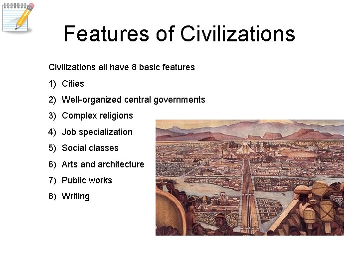 Features of Civilizations all have 8 basic features 1) Cities 2) Well-organized central governments