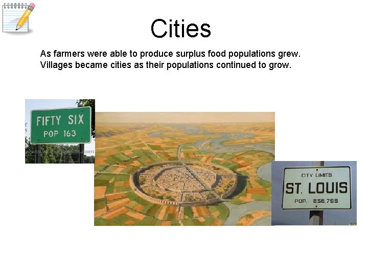 Cities As farmers were able to produce surplus food populations grew. Villages became cities
