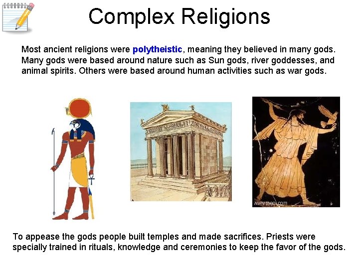 Complex Religions Most ancient religions were polytheistic, meaning they believed in many gods. Many