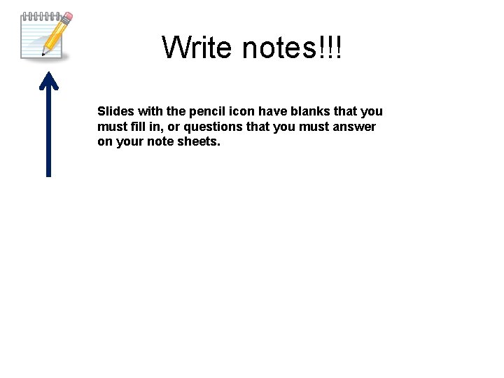 Write notes!!! Slides with the pencil icon have blanks that you must fill in,