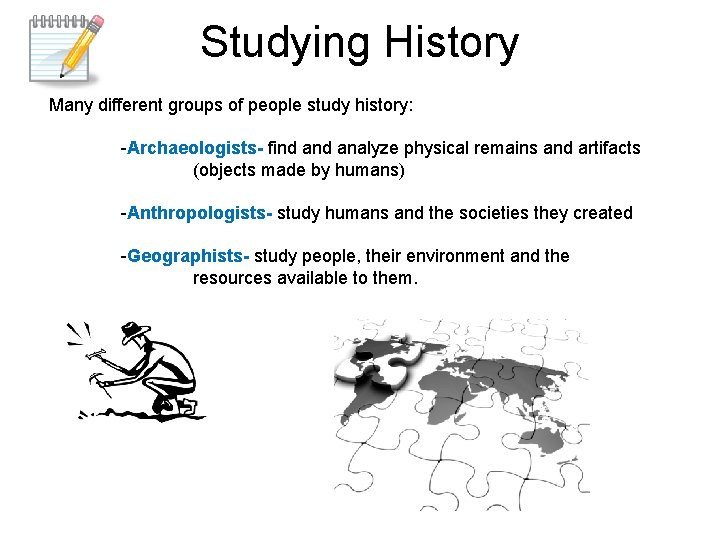 Studying History Many different groups of people study history: -Archaeologists- find analyze physical remains