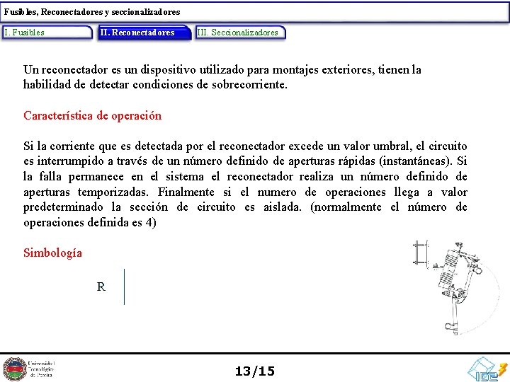 Fusibles, Reconectadores y seccionalizadores I. Fusibles II. Reconectadores II. III. Seccionalizadores Un reconectador es