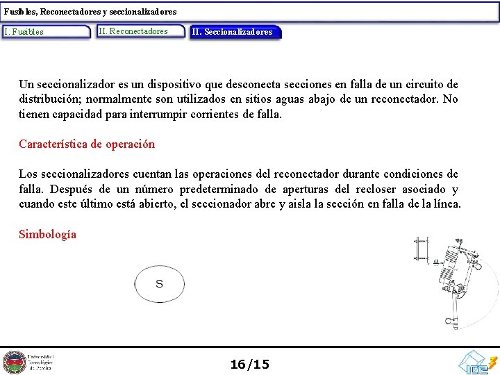 Fusibles, Reconectadores y seccionalizadores I. Fusibles II. Reconectadores II. III. Seccionalizadores Un seccionalizador es