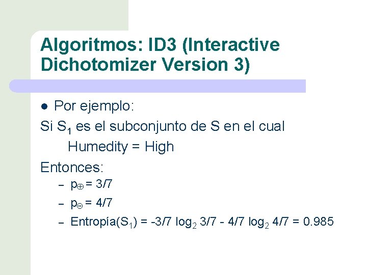 Algoritmos: ID 3 (Interactive Dichotomizer Version 3) Por ejemplo: Si S 1 es el