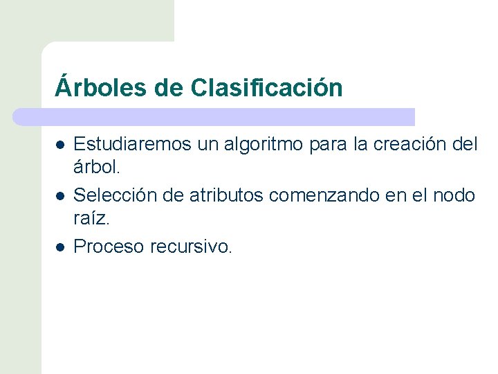 Árboles de Clasificación l l l Estudiaremos un algoritmo para la creación del árbol.