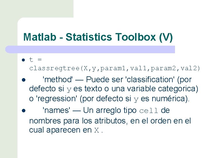 Matlab - Statistics Toolbox (V) l t = classregtree(X, y, param 1, val 1,
