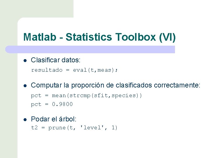 Matlab - Statistics Toolbox (VI) l Clasificar datos: resultado = eval(t, meas); l Computar