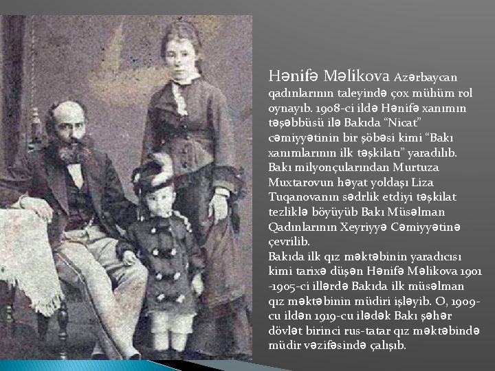 Hənifə Məlikova Azərbaycan qadınlarının taleyində çox mühüm rol oynayıb. 1908 -ci ildə Hənifə xanımın