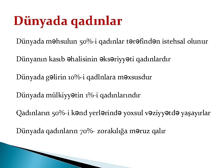 Dünyada qadınlar Dünyada məhsulun 50%-i qadınlar tərəfindən istehsal olunur Dünyanın kasıb əhalisinin əksəriyyəti qadınlardır