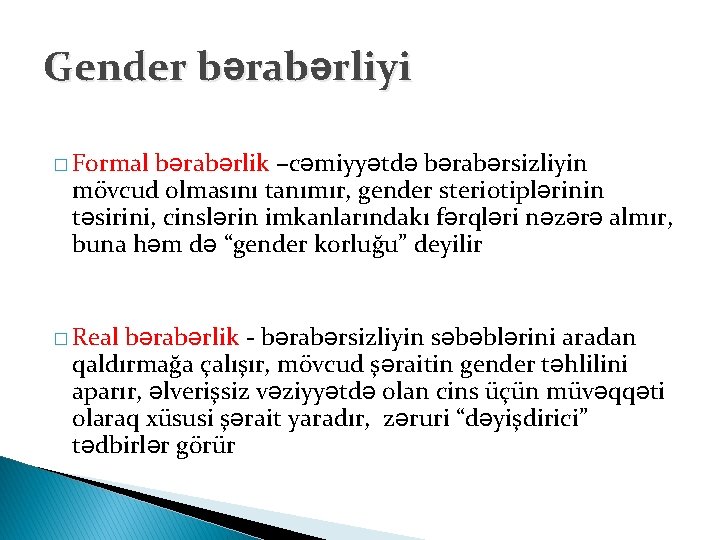 Gender bərabərliyi � Formal bərabərlik –cəmiyyətdə bərabərsizliyin mövcud olmasını tanımır, gender steriotiplərinin təsirini, cinslərin