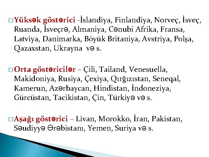 � Yüksək göstərici -İslandiya, Finlandiya, Norveç, İsveç, Ruanda, İsveçrə, Almaniya, Cənubi Afrika, Fransa, Latviya,