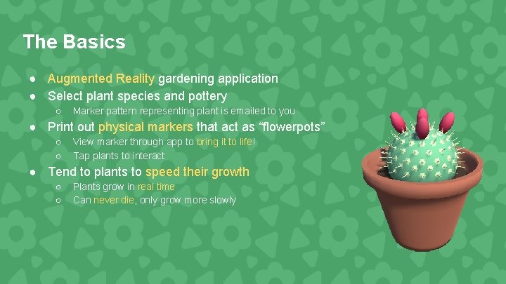 The Basics ● Augmented Reality gardening application ● Select plant species and pottery ○