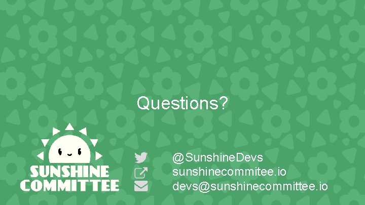 Questions? @Sunshine. Devs sunshinecommitee. io devs@sunshinecommittee. io 