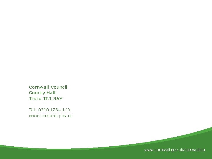 Cornwall Council County Hall Truro TR 1 3 AY Tel: 0300 1234 100 www.
