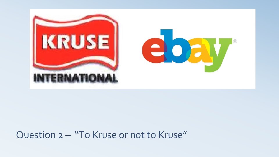 Question 2 – “To Kruse or not to Kruse” 