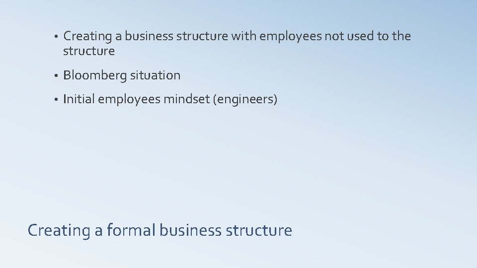  • Creating a business structure with employees not used to the structure •