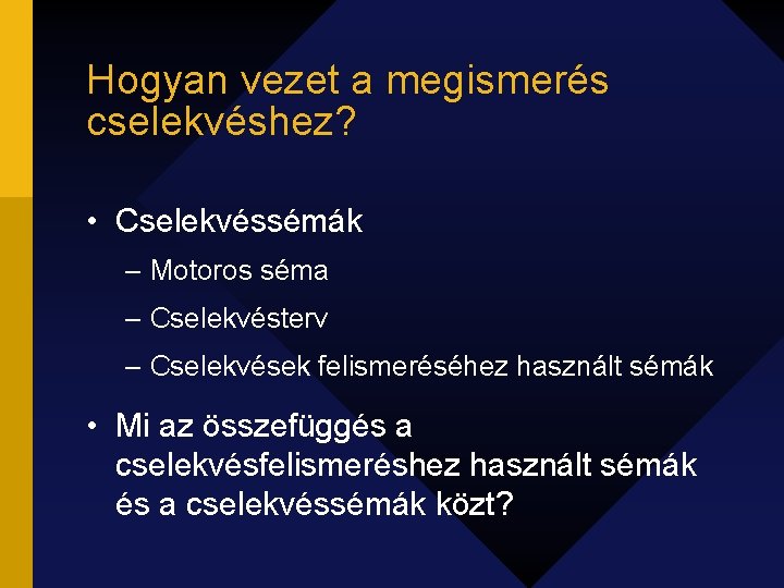 Hogyan vezet a megismerés cselekvéshez? • Cselekvéssémák – Motoros séma – Cselekvésterv – Cselekvések