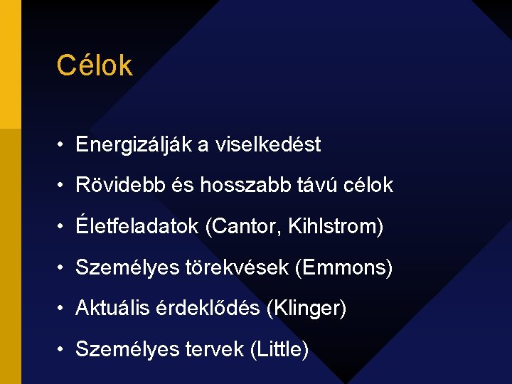 Célok • Energizálják a viselkedést • Rövidebb és hosszabb távú célok • Életfeladatok (Cantor,