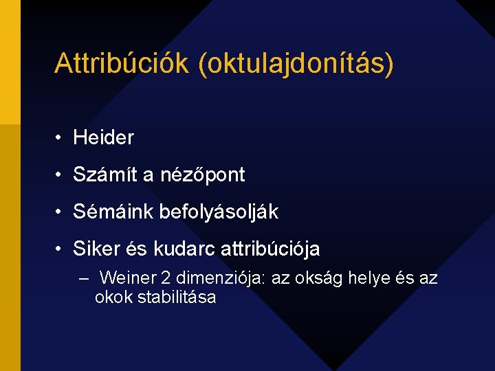 Attribúciók (oktulajdonítás) • Heider • Számít a nézőpont • Sémáink befolyásolják • Siker és