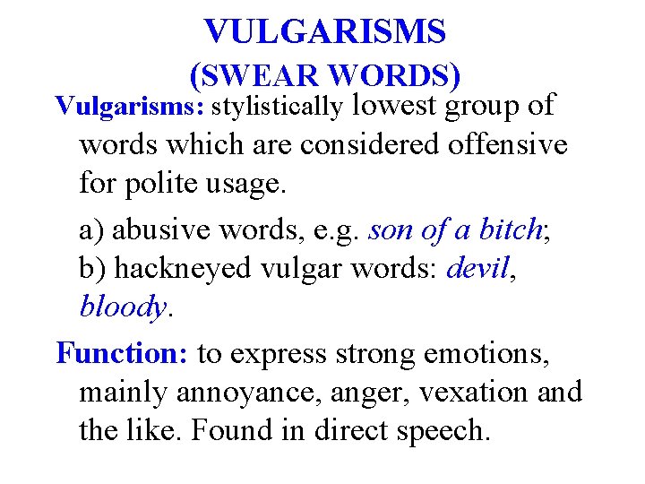 VULGARISMS (SWEAR WORDS) Vulgarisms: stylistically lowest group of words which are considered offensive for