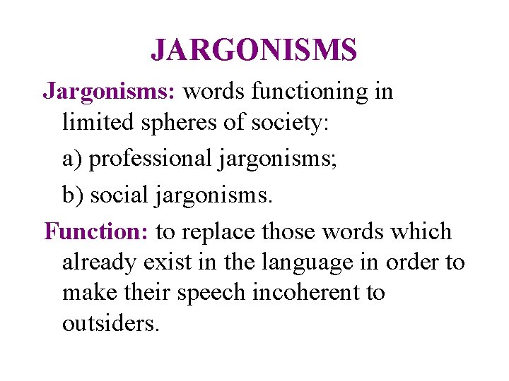 JARGONISMS Jargonisms: words functioning in limited spheres of society: a) professional jargonisms; b) social