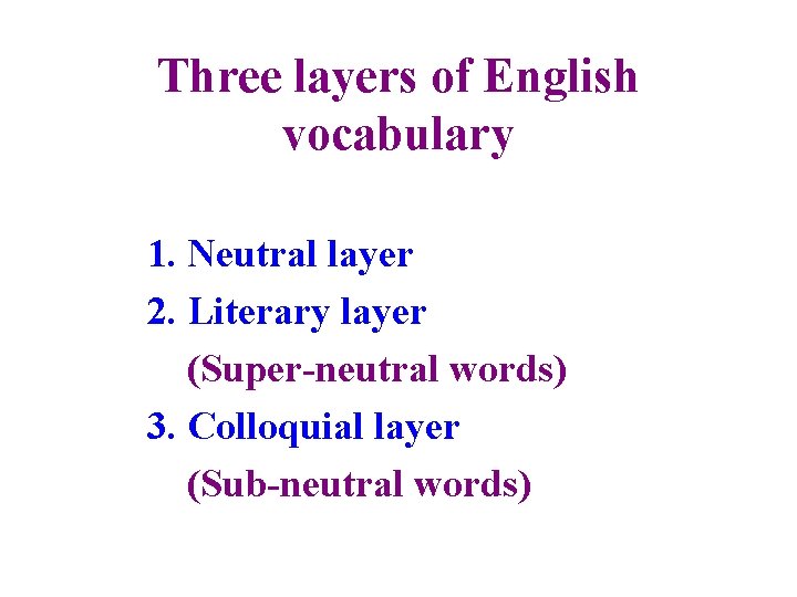 Three layers of English vocabulary 1. Neutral layer 2. Literary layer (Super-neutral words) 3.