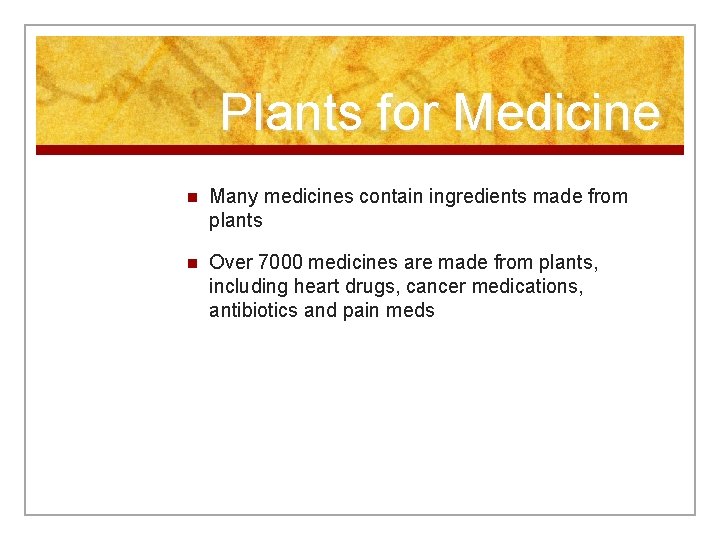 Plants for Medicine n Many medicines contain ingredients made from plants n Over 7000