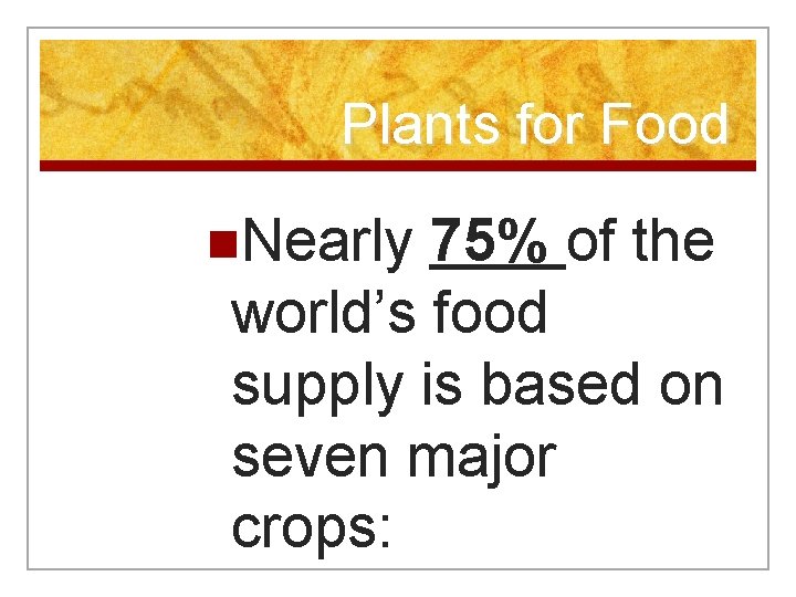 Plants for Food n. Nearly 75% of the world’s food supply is based on