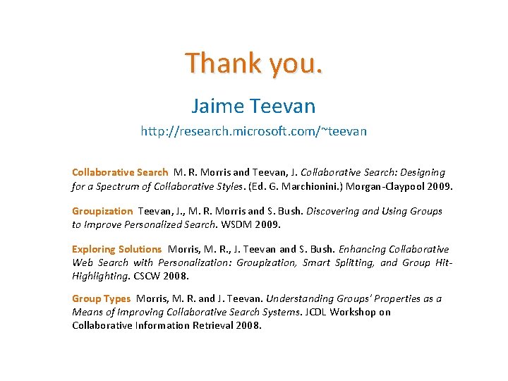 Thank you. Jaime Teevan http: //research. microsoft. com/~teevan Collaborative Search M. R. Morris and